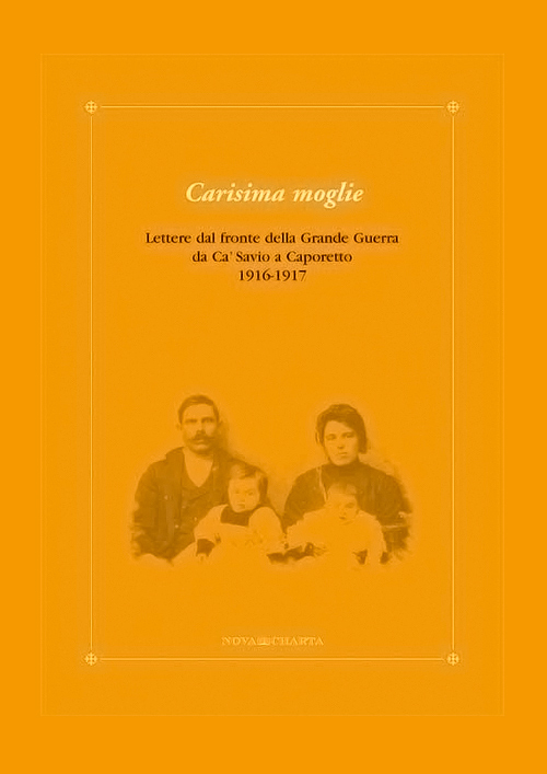 Carisima moglie - Lettere dal fronte della Grande Guerra da Ca' Savio a Caporetto 1916-1917